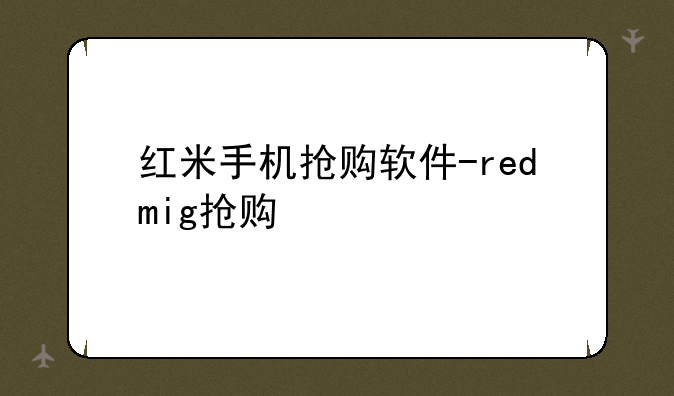 红米手机抢购软件-redmig抢购