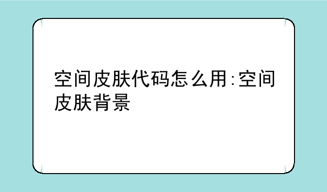 空间皮肤代码怎么用:空间皮肤背景