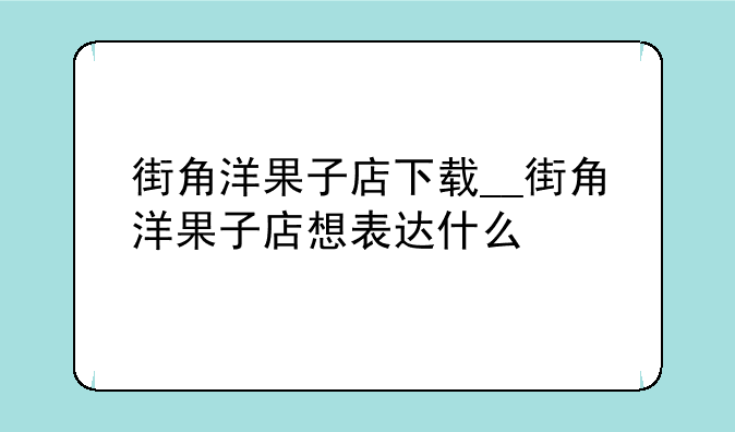 街角洋果子店下载__街角洋果子店想表达什么