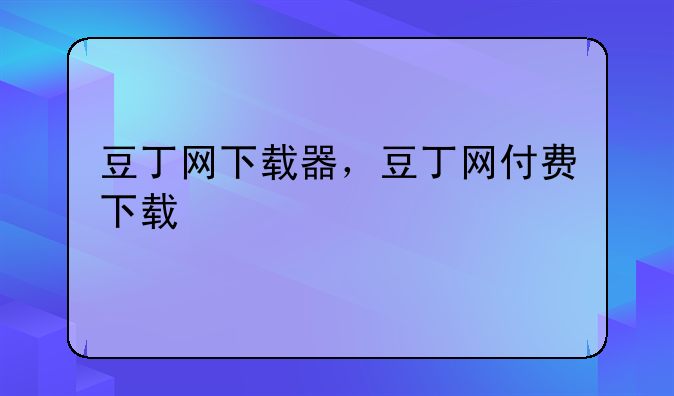 豆丁网下载器，豆丁网付费下载