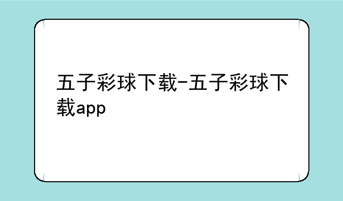五子彩球下载-五子彩球下载app