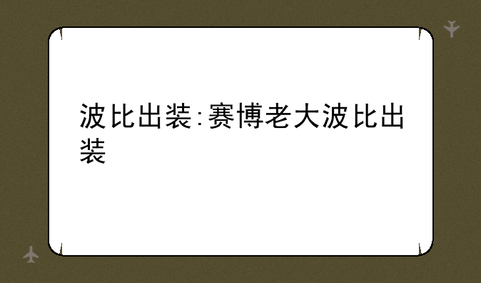 波比出装:赛博老大波比出装
