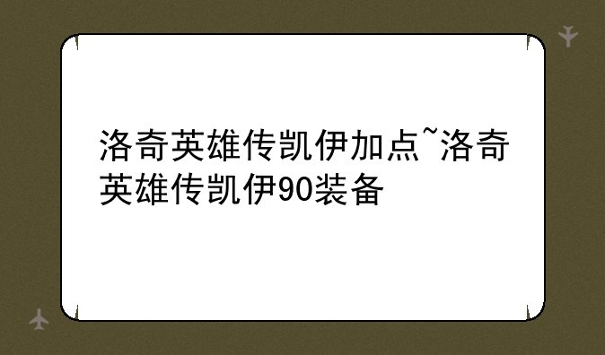 洛奇英雄传凯伊加点~洛奇英雄传凯伊90装备