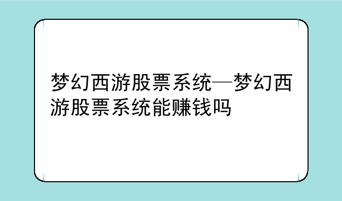 梦幻西游股票系统—梦幻西游股票系统能赚钱吗