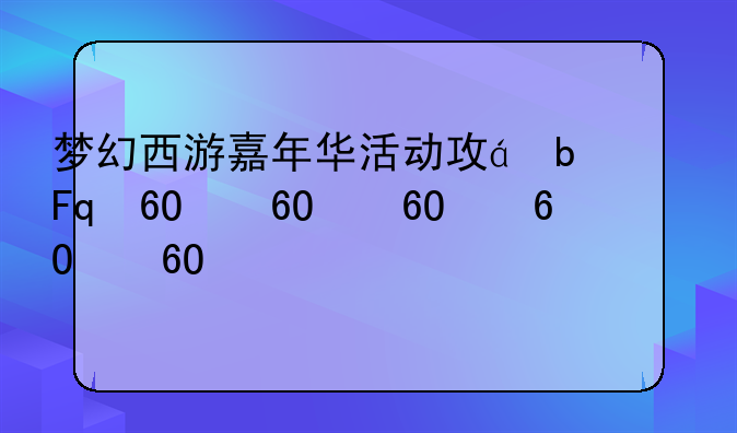 梦幻西游嘉年华活动攻略;梦幻西游嘉年华活动时间