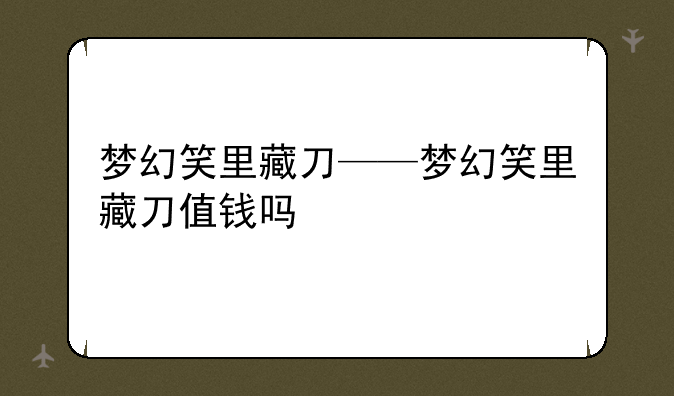 梦幻笑里藏刀——梦幻笑里藏刀值钱吗