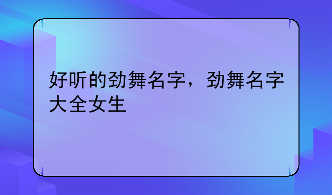 好听的劲舞名字，劲舞名字大全女生