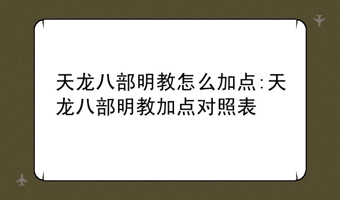 天龙八部明教怎么加点:天龙八部明教加点对照表