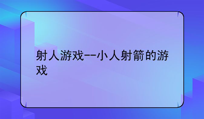 射人游戏--小人射箭的游戏