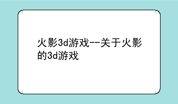 火影3d游戏--关于火影的3d游戏