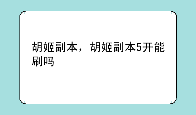 胡姬副本，胡姬副本5开能刷吗