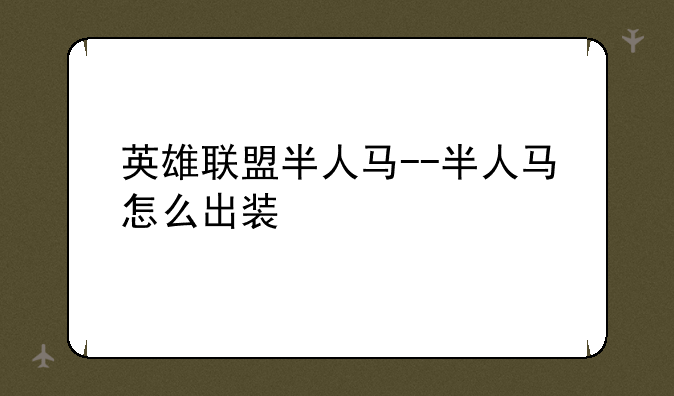 英雄联盟半人马--半人马怎么出装