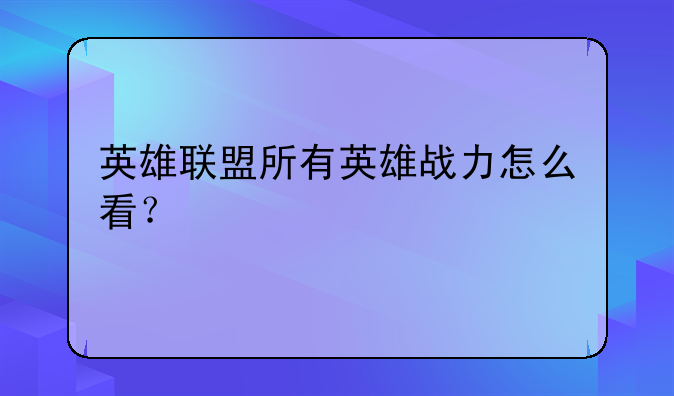 英雄联盟所有英雄战力怎么看？