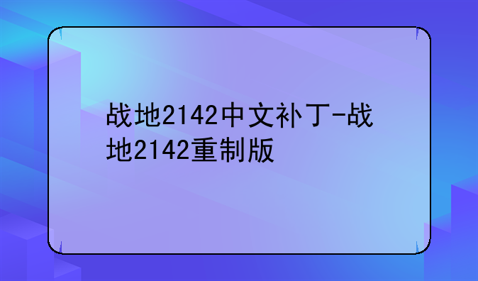战地2142中文补丁-战地2142重制版