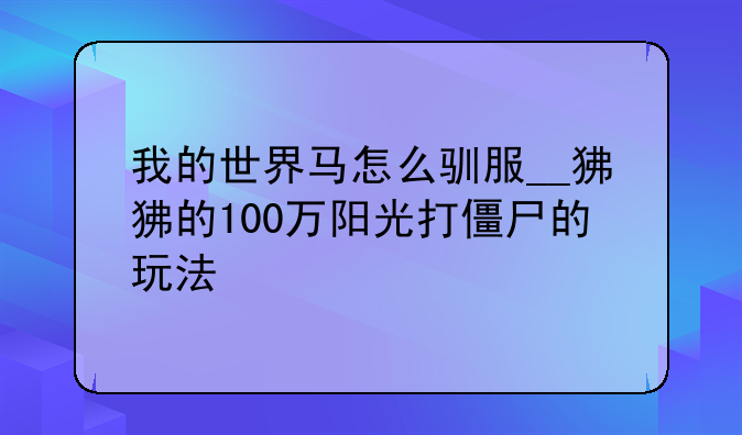 我的世界马怎么驯服__狒狒的100万阳光打僵尸的玩法