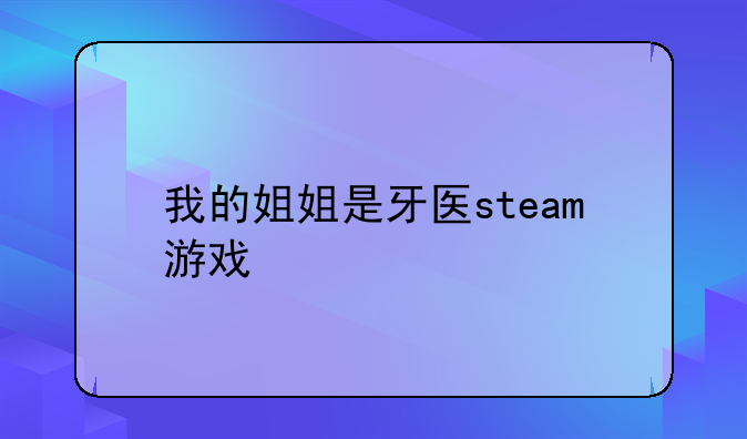 我的姐姐是牙医steam游戏