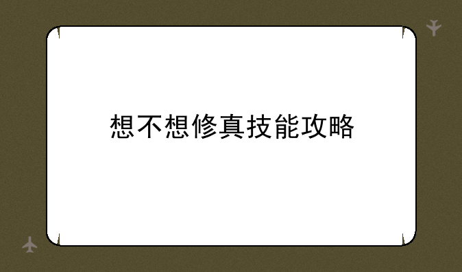 想不想修真技能攻略