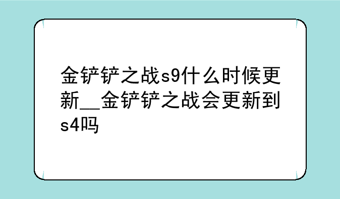 金铲铲之战s9什么时候更新__金铲铲之战会更新到s4吗
