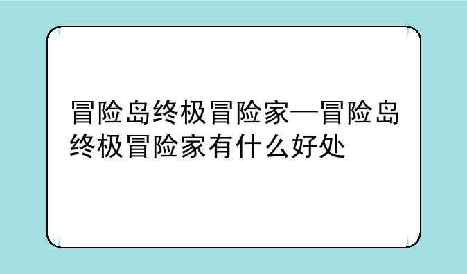 冒险岛终极冒险家—冒险岛终极冒险家有什么好处