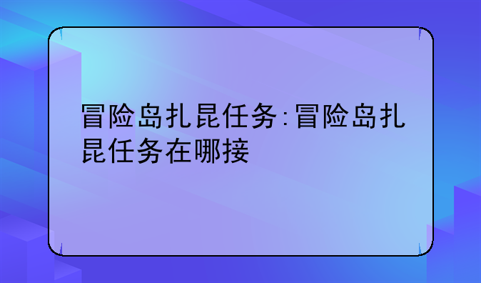 冒险岛扎昆任务:冒险岛扎昆任务在哪接