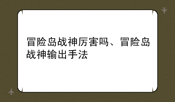 冒险岛战神厉害吗、冒险岛战神输出手法