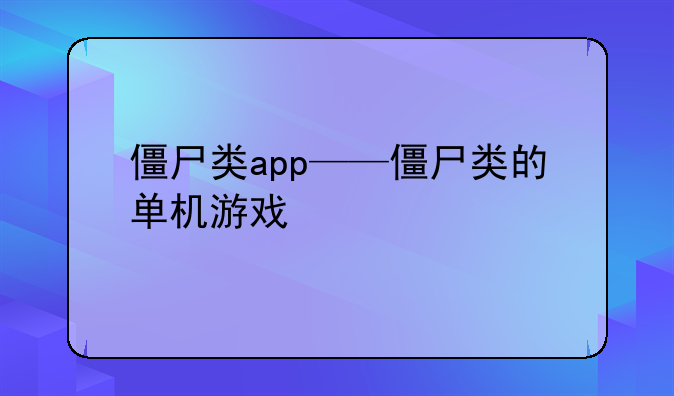 僵尸类app——僵尸类的单机游戏