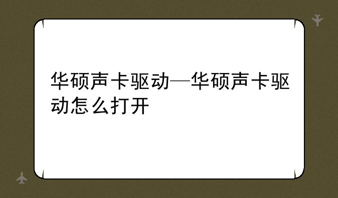 华硕声卡驱动—华硕声卡驱动怎么打开