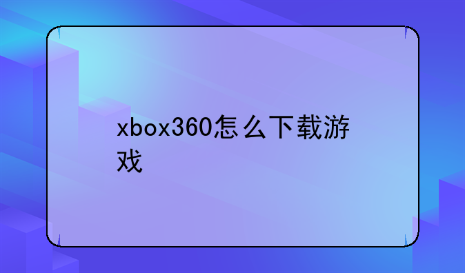 xbox360怎么下载游戏