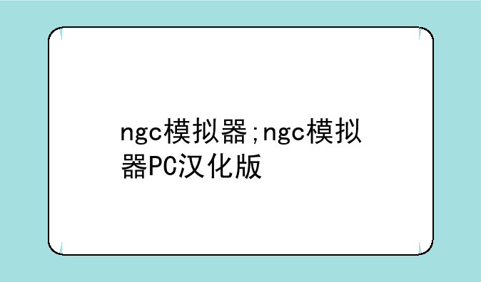 ngc模拟器;ngc模拟器PC汉化版