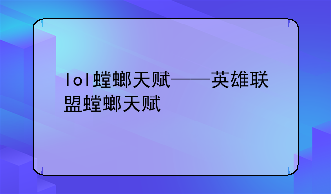lol螳螂天赋——英雄联盟螳螂天赋