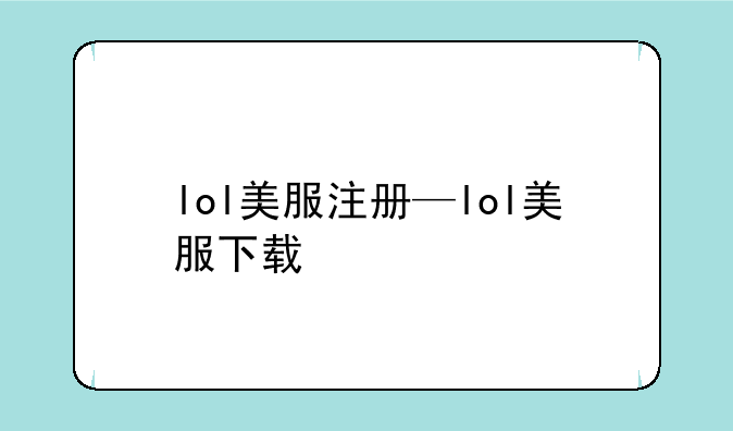 lol美服注册—lol美服下载