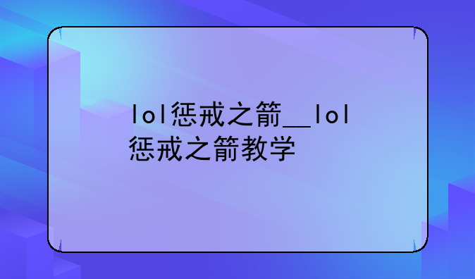 lol惩戒之箭__lol惩戒之箭教学
